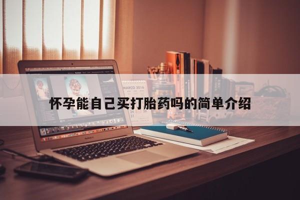 流产药微信买在线下单怀孕能自己买打胎药吗的简单介绍