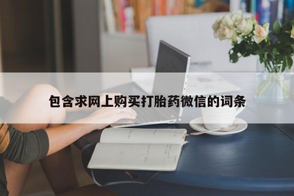 流产药微信买在线下单包含求网上购买打胎药微信的词条