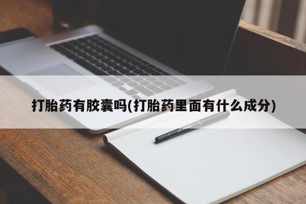 流产药微信买在线下单打胎药有胶囊吗(打胎药里面有什么成分)