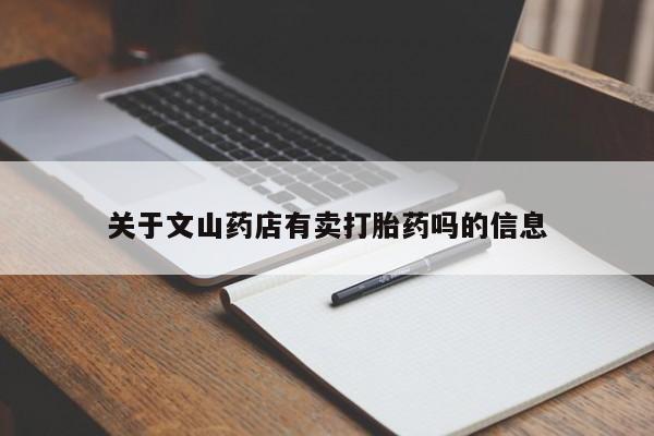 流产药微信买在线下单关于文山药店有卖打胎药吗的信息