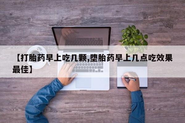 流产药微信买在线下单【打胎药早上吃几颗,堕胎药早上几点吃效果最佳】