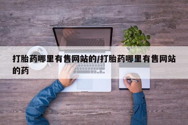 流产药微信买在线下单打胎药哪里有售网站的/打胎药哪里有售网站的药